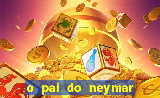 o pai do neymar era jogador de futebol